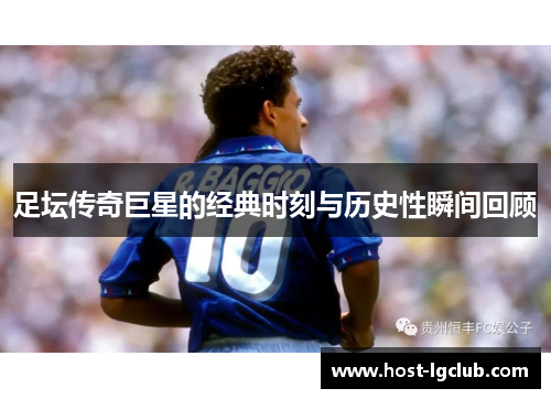 足坛传奇巨星的经典时刻与历史性瞬间回顾