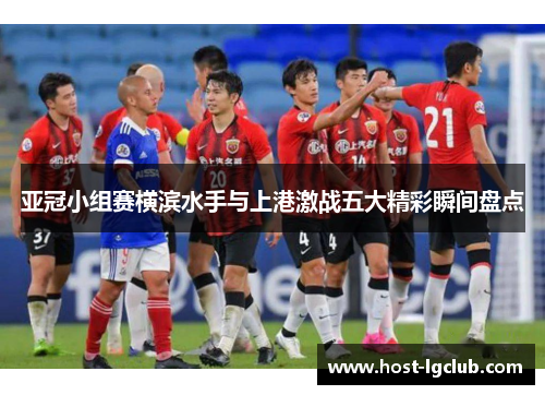 亚冠小组赛横滨水手与上港激战五大精彩瞬间盘点