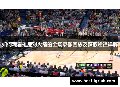 如何观看雄鹿对火箭的全场录像回放及获取途径详解