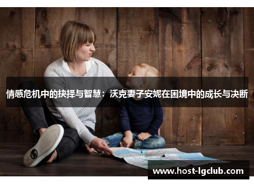 情感危机中的抉择与智慧：沃克妻子安妮在困境中的成长与决断