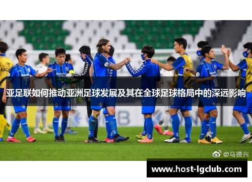 亚足联如何推动亚洲足球发展及其在全球足球格局中的深远影响