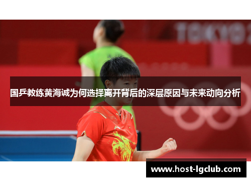 国乒教练黄海诚为何选择离开背后的深层原因与未来动向分析