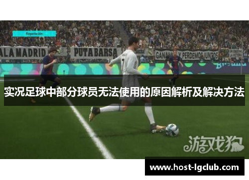 实况足球中部分球员无法使用的原因解析及解决方法