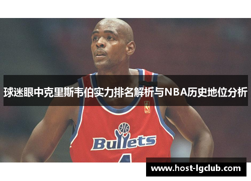 球迷眼中克里斯韦伯实力排名解析与NBA历史地位分析