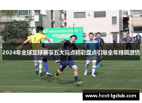 2024年全球足球赛事五大亮点精彩盘点引爆全年绿茵激情