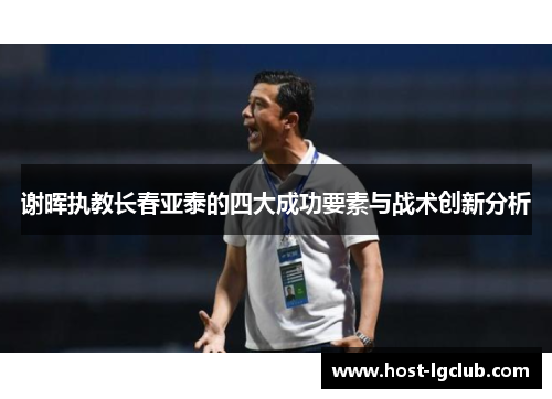 谢晖执教长春亚泰的四大成功要素与战术创新分析
