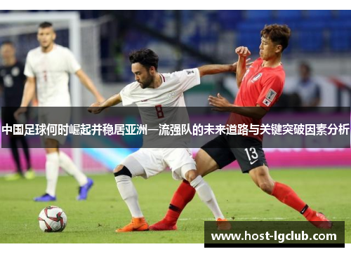 中国足球何时崛起并稳居亚洲一流强队的未来道路与关键突破因素分析