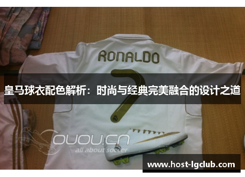 皇马球衣配色解析:时尚与经典完美融合的设计之道 皇马球衣配色解析:时尚与经典完美融合的设计之道