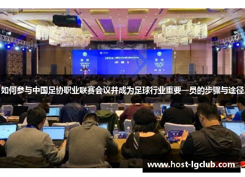 如何参与中国足协职业联赛会议并成为足球行业重要一员的步骤与途径