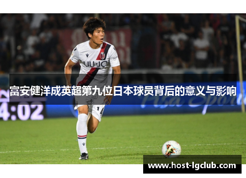 富安健洋成英超第九位日本球员背后的意义与影响