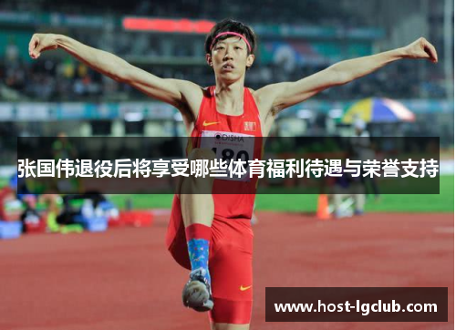张国伟退役后将享受哪些体育福利待遇与荣誉支持