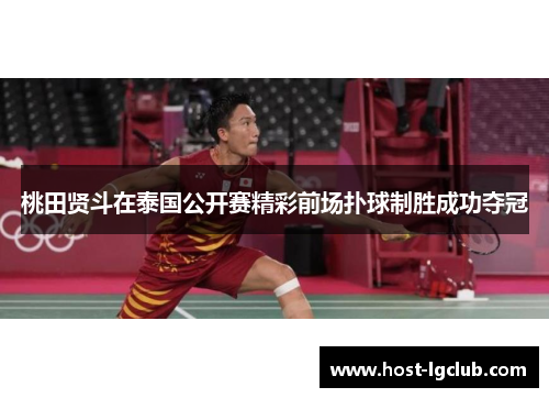 桃田贤斗在泰国公开赛精彩前场扑球制胜成功夺冠