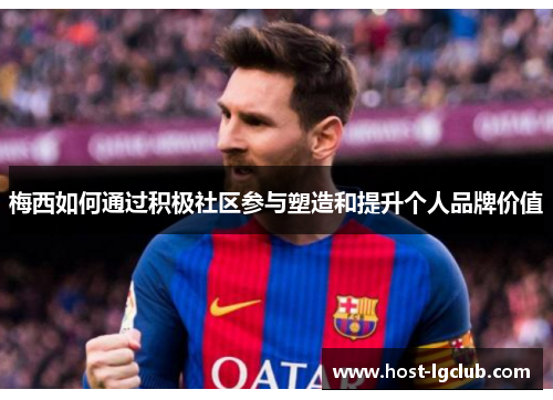 梅西如何通过积极社区参与塑造和提升个人品牌价值