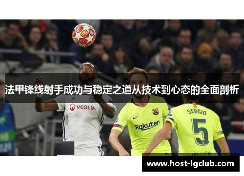 法甲锋线射手成功与稳定之道从技术到心态的全面剖析