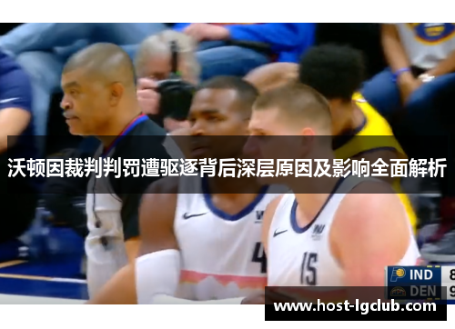 沃顿因裁判判罚遭驱逐背后深层原因及影响全面解析