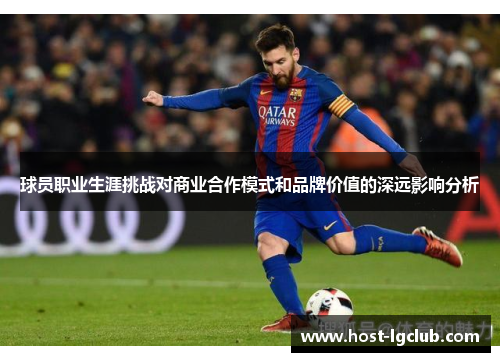 球员职业生涯挑战对商业合作模式和品牌价值的深远影响分析