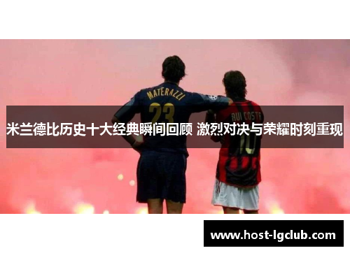 米兰德比历史十大经典瞬间回顾 激烈对决与荣耀时刻重现