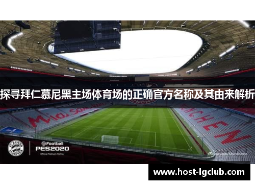 探寻拜仁慕尼黑主场体育场的正确官方名称及其由来解析
