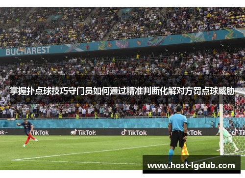 掌握扑点球技巧守门员如何通过精准判断化解对方罚点球威胁